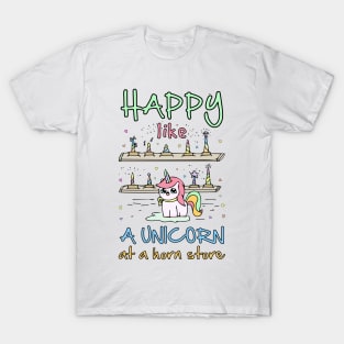 Happy like a unicorn at a horn store T-Shirt